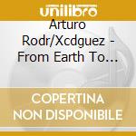 Arturo Rodr/Xcdguez - From Earth To Mars cd musicale di Arturo Rodr/Xcdguez