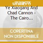 Ye Xiaogang And Chad Cannon - The Cairo Declaration cd