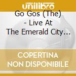 Go Gos (The) - Live At The Emerald City Cherry Hill 1981 cd
