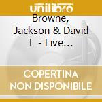Browne, Jackson & David L - Live In Philadelphia 1975 (3 Cd) cd musicale di Browne, Jackson & David L
