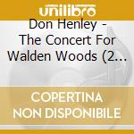 Don Henley - The Concert For Walden Woods (2 Cd) cd musicale di Don Henley
