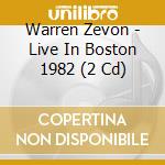 Warren Zevon - Live In Boston 1982 (2 Cd) cd musicale di Warren Zevon