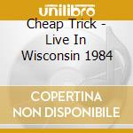 Cheap Trick - Live In Wisconsin 1984 cd