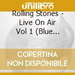 Rolling Stones - Live On Air Vol 1 (Blue Vinyl) cd musicale di Rolling Stones