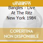 Bangles - Live At The Ritz New York 1984 cd
