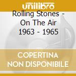 Rolling Stones - On The Air 1963 - 1965 cd musicale di Rolling Stones