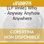 (LP Vinile) Who - Anyway Anyhow Anywhere lp vinile di Who