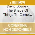 David Bowie - The Shape Of Things To Come - Yellow Vinyl cd musicale di David Bowie