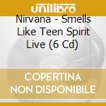Nirvana - Smells Like Teen Spirit Live (6 Cd) cd musicale