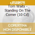 Tom Waits - Standing On The Corner (10 Cd) cd