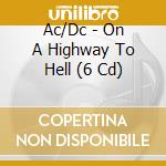 Ac/Dc - On A Highway To Hell (6 Cd) cd musicale