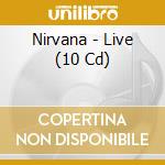 Nirvana - Live (10 Cd) cd