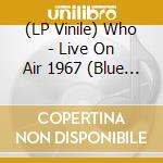 (LP Vinile) Who - Live On Air 1967 (Blue Vinyl) vinile