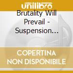 Brutality Will Prevail - Suspension Of.. cd