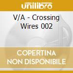 V/A - Crossing Wires 002 cd musicale di Artisti Vari