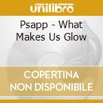 Psapp - What Makes Us Glow cd