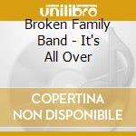 Broken Family Band - It's All Over cd musicale di Broken Family Band