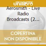 Aerosmith - Live Radio Broadcasts (2 Cd) cd musicale di Aerosmith