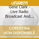 Gene Clark - Live Radio Broadcast And Demos cd musicale di Gene Clark