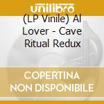 (LP Vinile) Al Lover - Cave Ritual Redux vinile