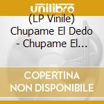 (LP Vinile) Chupame El Dedo - Chupame El Dedo lp vinile di Chupame El Dedo