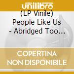 (LP Vinile) People Like Us - Abridged Too Far lp vinile di People like us