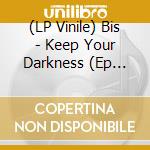 (LP Vinile) Bis - Keep Your Darkness (Ep 12')