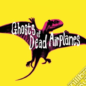 Ghosts Of Dead Airplanes - Ghosts Of Dead Airplanes cd musicale di Ghosts Of Dead Airplanes