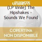 (LP Vinile) The Hipshakes - Sounds We Found lp vinile di The Hipshakes
