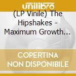 (LP Vinile) The Hipshakes - Maximum Growth And Vigour lp vinile di The Hipshakes