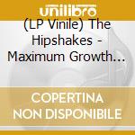 (LP Vinile) The Hipshakes - Maximum Growth And Vigour vinile