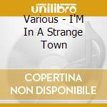 Various - I'M In A Strange Town cd