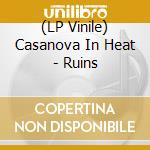 (LP Vinile) Casanova In Heat - Ruins