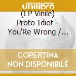 (LP Vinile) Proto Idiot - You'Re Wrong / You Can'T Hide (7