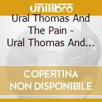 Ural Thomas And The Pain - Ural Thomas And The Pain (2 Lp) cd musicale di Ural Thomas And The Pain