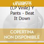 (LP Vinile) Y Pants - Beat It Down vinile