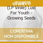 (LP Vinile) Lust For Youth - Growing Seeds lp vinile di Lust For Youth