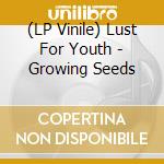 (LP Vinile) Lust For Youth - Growing Seeds vinile