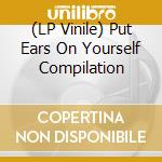 (LP Vinile) Put Ears On Yourself Compilation vinile