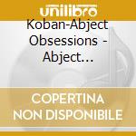 Koban-Abject Obsessions - Abject Obsessions cd musicale di Koban