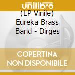 (LP Vinile) Eureka Brass Band - Dirges vinile