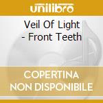 Veil Of Light - Front Teeth cd
