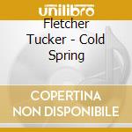 Fletcher Tucker - Cold Spring cd