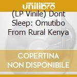 (LP Vinile) Dont Sleep: Omutibo From Rural Kenya vinile