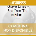 Grave Lines - Fed Into The Nihilist Engine cd musicale di Grave Lines
