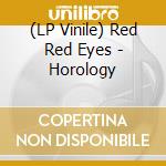 (LP Vinile) Red Red Eyes - Horology vinile