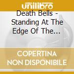 Death Bells - Standing At The Edge Of The World cd