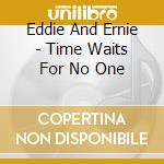 Eddie And Ernie - Time Waits For No One cd