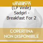 (LP Vinile) Sadgirl - Breakfast For 2 vinile