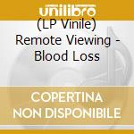 (LP Vinile) Remote Viewing - Blood Loss lp vinile di Remote Viewing